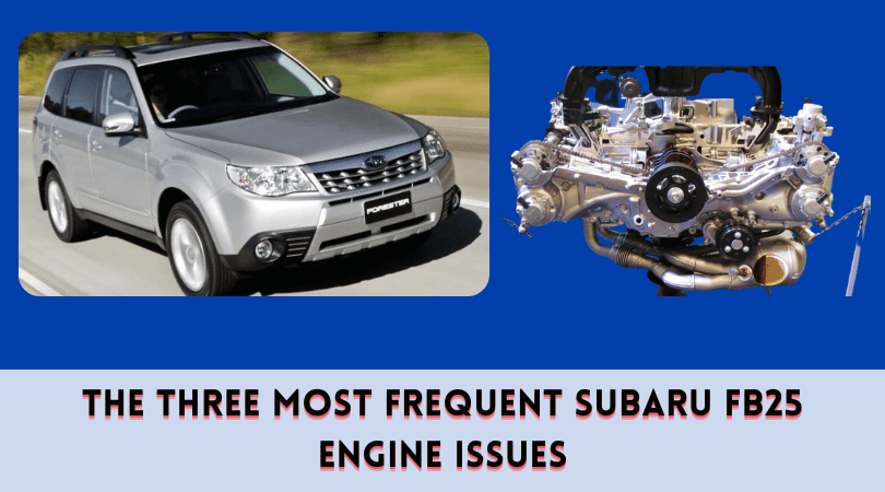 The Three Most Frequent Subaru FB25 Engine Issues