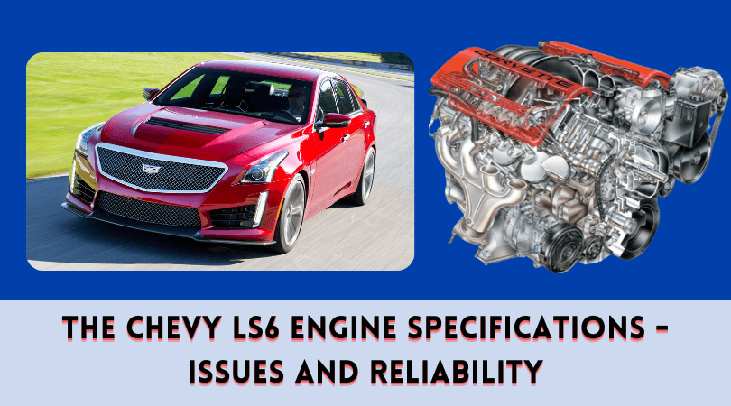 The Chevy LS6 Engine Specifications - Issues and Reliability