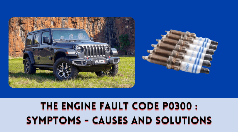 The Engine Fault Code P0300  Symptoms - Causes and Solutions