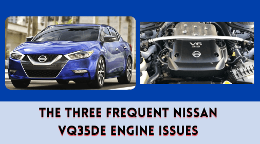 The Three Frequent Nissan VQ35DE Engine Issues