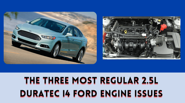The Three Most Regular 2.5L Duratec I4 Ford Engine Issues