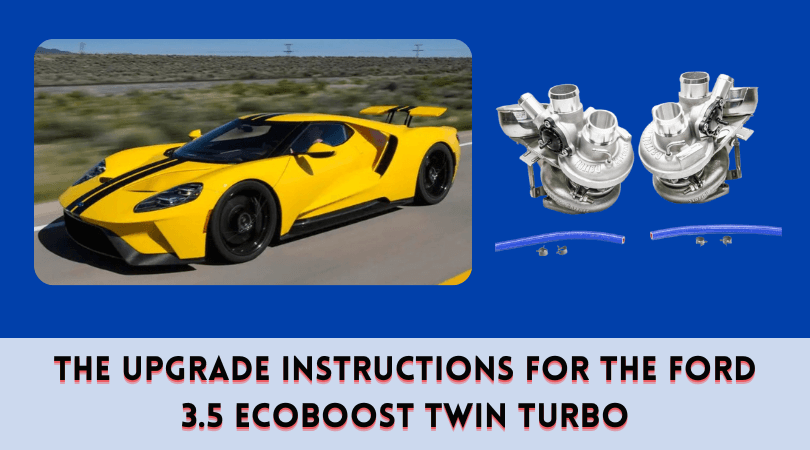 The Upgrade Instructions for the Ford 3.5 EcoBoost Twin Turbo