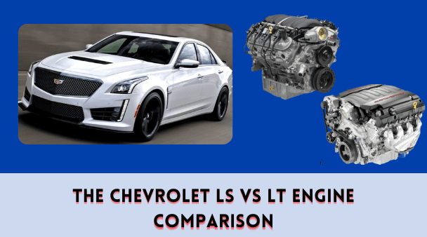 The Chevrolet LS vs LT Engine Comparison
