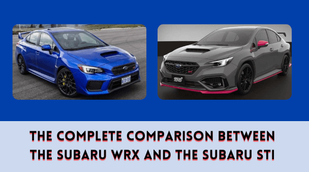The Complete Comparison between the Subaru WRX and the Subaru STI