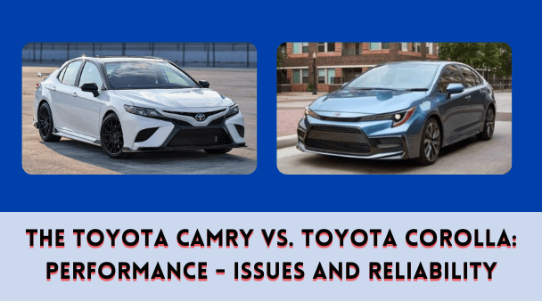 The Toyota Camry vs Toyota Corolla Performance - Issues and Reliability