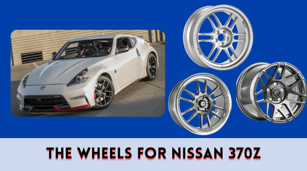 The Wheels for Nissan 370Z