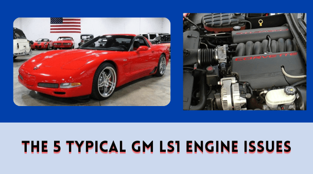 The 5 Typical GM LS1 Engine Issues