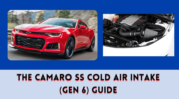 The Camaro SS Cold Air Intake (Gen 6) Guide