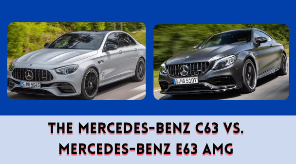 The Mercedes-Benz C63 vs. Mercedes-Benz E63 AMG